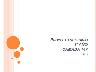 Proyecto solidario 1° AÑOCAMADA 147 2011 