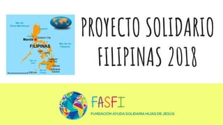 PROYECTO SOLIDARIO
FILIPINAS 2018
 