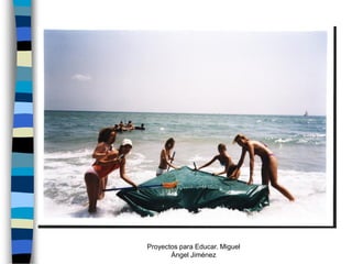 Proyectos para Educar. Miguel
       Ángel Jiménez
 