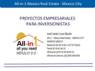 PROYECTOS EMPRESARIALES
PARA INVERSIONISTAS
All-in-1 Mexico Real Estate - Mexico City
 