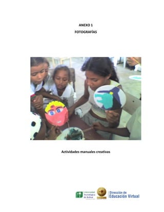 ANEXO 1
        FOTOGRAFÍAS




Actividades manuales creativas
 