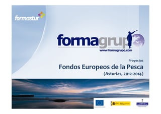 Proyectos
Fondos Europeos de la PescaFondos Europeos de la Pesca
(Asturias, 2012(Asturias, 2012--2014)2014)
 