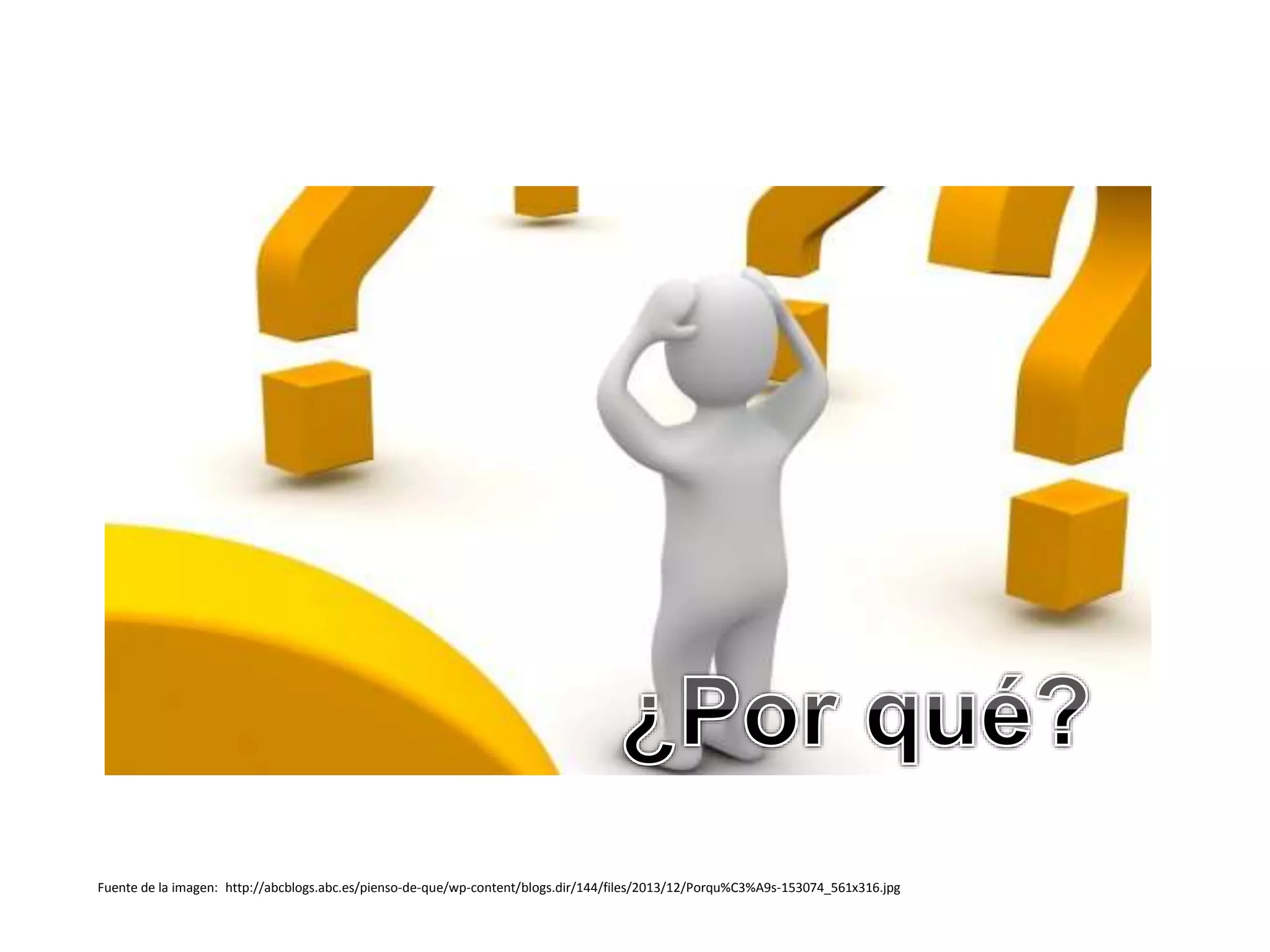 Fuente de la imagen: http://abcblogs.abc.es/pienso-de-que/wp-content/blogs.dir/144/files/2013/12/Porqu%C3%A9s-153074_561x316.jpg
 