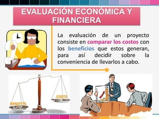 31
La evaluación de un proyecto
consiste en comparar los costos con
los beneficios que estos generan,
para así decidir sobre la
conveniencia de llevarlos a cabo.
EVALUACIÓN ECONÓMICA Y
FINANCIERA
 