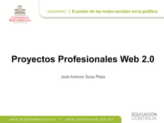 Proyectos Profesionales Web 2.0
          José Antonio Sosa Plata
 