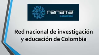 Red nacional de investigación
y educación de Colombia
 