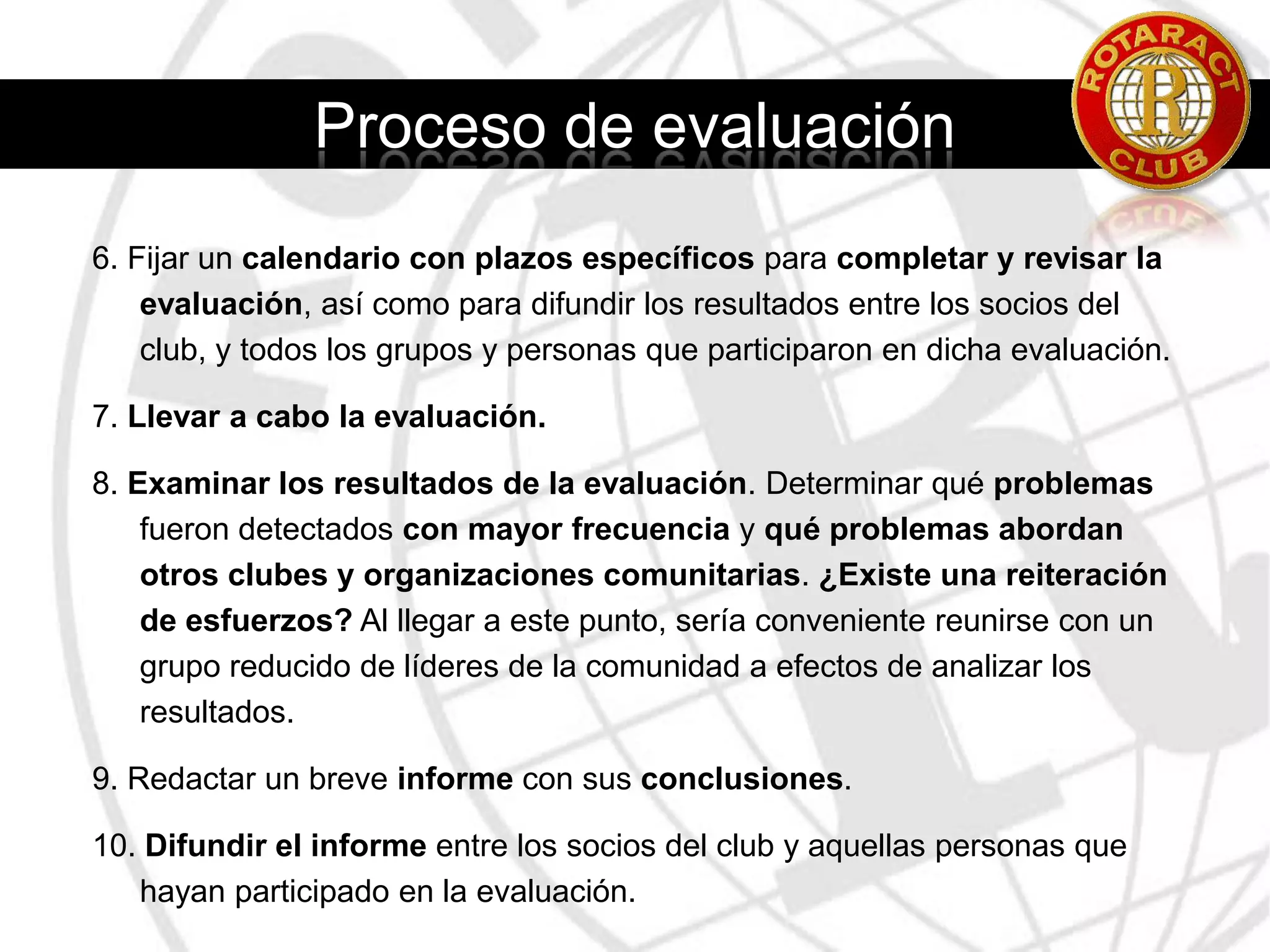 Métodos eficaces para la evaluación de necesidadesSe debe examinar aspectos negativos y positivos de la comunidad.Enfoques sólo en la detección de problemas suelen desviar la atención de los recursos y soluciones que podría haber en la comunidad y a menudo resultan en proyectos que dependen del apoyo exterior.Enfoques en características positivas, posibilita que todas las personas y grupos directa o indirectamente relacionados con el proyecto aporten los mejores recursos disponibles en la comunidad.¿Cuáles son las mejores cualidades de nuestra Comunidad? ¿Por qué?