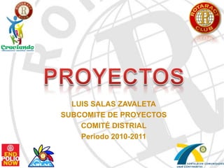 PROYECTOS LUIS SALAS ZAVALETA SUBCOMITE DE PROYECTOS COMITÉ DISTRIAL Periodo 2010-2011 