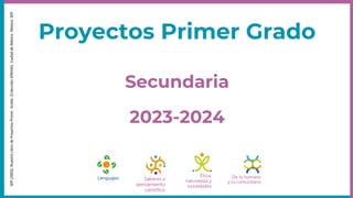 Proyectos Primer Grado
Secundaria
2023-2024
SEP
(2003).
Nuestro
Libro
de
Proyectos
Primer
Grado.
(Colección
XIMHAI).
Ciudad
de
México.
México:
SEP.
 