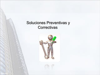 Soluciones Preventivas ySoluciones Preventivas y
CorrectivasCorrectivas
 