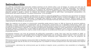 Proyectos
sostenibles
en
Rep.dom.
Introducción
Los edificios sostenibles han provocado cambios positivos en los últimos años y con el tiempo, es común que este tipo de
proyecto dé sus frutos. Cada vez es más común ver proyectos para la construcción de edificios sostenibles. Las empresas
contratantes están optando por contribuir a un entorno de crecimiento gradual con esta nueva estrategia. Los edificios
sostenibles son aquellos que han sido pensados y diseñados para que su impacto negativo sobre el medio ambiente sea lo más
pequeño posible o ayude a reducir su impacto de manera considerable en esta línea, contribuyendo activamente a la
preservación del medio ambiente, a la salud, la economía, y a la sociedad.
Cuando una estructura es sostenible, se debe tener en cuenta su ubicación geográfica y orientación para aprovechar al máximo
la luz natural, la eficiencia y la gestión del suministro de agua, la calidad ambiental interior, el ahorro energético, etc., la calidad,
la innovación en el diseño y los materiales. A menudo, para referirse a este concepto, el término "edificio verde" se usa
incorrectamente, ya que el término se usa más para edificios con fachadas hortícolas verticales y otros conceptos hortícolas o la
implementación de árboles en su estructura.
Según los expertos en el campo, la construcción sostenible puede ahorrar hasta un 30% en facturas de servicios públicos,
materiales y costos operativos en comparación con la construcción convencional. En la República Dominicana, existe una
concepción errónea o errónea al respecto, muy a menudo se utilizan términos incorrectos como "construcción ecológica" y esto
es parte de la información u opinión. Se cree que una edificación sostenible conlleva un coste importante en todos los procesos
de diseño, gestión y construcción, ya que implica la aplicación de tecnologías inteligentes como: sensores, iluminación de alto
rendimiento, solar fotovoltaica, etc., que su coste inicial es superior al convencional costo, pero a la larga el resultado se traduce
en grandes ahorros.
Actualmente tenemos una serie de proyectos de edificación sustentable o verde. Pero esto solo fue posible en 2008. La
arquitectura / construcción sustentable nació en República Dominicana con el proyecto "Edificio Banas". Fue el primero en
utilizar los lineamientos LEED (Liderazgo en Energía y Diseño Ambiental) para implementar este tipo de proyectos de
construcción.
FR4 Construcciones es la empresa constructora líder en República Dominicana y ofrece proyectos de construcción sustentable a
sus clientes, Llevan más de 20 años en el mercado gracias a su empeño en ofrecer productos de la más alta calidad a los mejores
precios posible.
A continuación, cubriremos las construcciones que ha tenido el impacto social y económico más sostenible en la República
Dominicana.
03
 