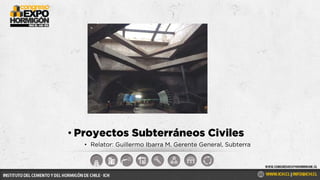 • Relator: Guillermo Ibarra M. Gerente General, Subterra
• Proyectos Subterráneos Civiles
 