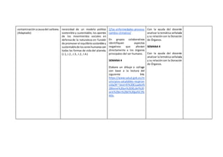 contaminaciónacausadel carbono.
(Adaptado)
necesidad de un modelo político
sostenible y sustentable, los aportes
de los movimientos sociales en
defensa de la naturaleza en función
de promoverel equilibriosostenibley
sustentablede lossereshumanoscon
todas las formas de vida del planeta.
(J.1, J.2., J.3., I.2., I.4.)
2/las-enfermedades-provoca-
cambio-climatico/
En grupos colaborativos
identifiquen aspectos
negativos que afecten
directamente a los órganos
principales del ser humano.
SEMANA 4
Elabore un dibuje o collage
con base a la lectura del
siguiente link:
https://www.salud.gob.ec/m
unicipios-saludables-respiran-
vida/#:~:text=El%20Ecuador%
20tiene%20un%2030,del%20
aire%20en%20el%20pa%C3%
ADs.
Con la ayuda del docente
analizar la temática señalada
y su relacióncon la Donación
de Órganos.
SEMANA 4
Con la ayuda del docente
analizar la temática señalada
y su relacióncon la Donación
de Órganos.
 