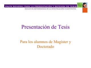 Presentación de Tesis Para los alumnos de Magíster y Doctorado 