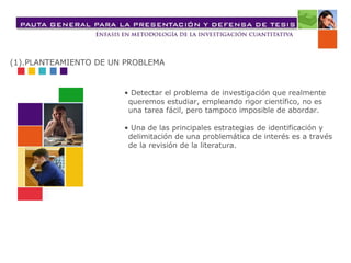 •  Detectar el problema de investigación que realmente queremos estudiar, empleando rigor científico, no es una tarea fácil, pero tampoco imposible de abordar. •  Una de las principales estrategias de identificación y delimitación de una problemática de interés es a través de la revisión de la literatura. (1).PLANTEAMIENTO DE UN PROBLEMA 
