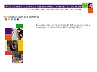 (3).METODOLOGÍA DEL TRABAJO
Entonces, aquí ya no se trata de definir qué vamos a
investigar, SINO CÓMO VAMOS A HACERLO.
 