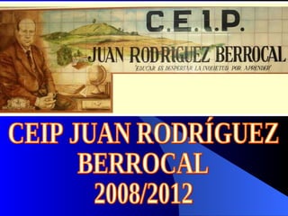 CEIP JUAN RODRÍGUEZ  BERROCAL 2008/2012 