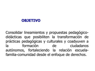 OBJETIVOContribuir al ejercicio de los Derechos Humanos, Sexuales y Reproductivos, especialmente en niñas/os, adolescentes y jóvenes, en el marco de los esfuerzos del país por mejorar la calidad de vida de la población, promover la inclusión social y solucionar pacíficamente los conflictos.