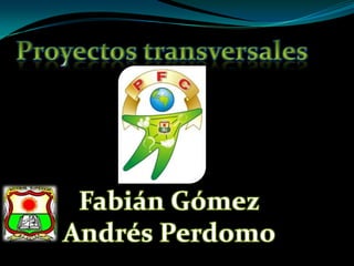 Proyectos transversales Fabián Gómez  Andrés Perdomo  