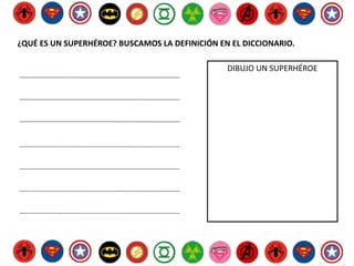 ¿QUÉ ES UN SUPERHÉROE? BUSCAMOS LA DEFINICIÓN EN EL DICCIONARIO.
DIBUJO UN SUPERHÉROE