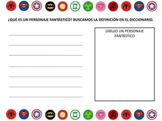 ¿QUÉ ES UN PERSONAJE FANTÁSTICO? BUSCAMOS LA DEFINICIÓN EN EL DICCIONARIO.
DIBUJO UN PERSONAJE
FANTÁSTICO