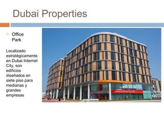 Dubai Properties


Office
Park

Localizado
estratégicamente
en Dubai Internet
City, son
edificios
diseñados en
siete piso para
medianas y
grandes
empresas

 