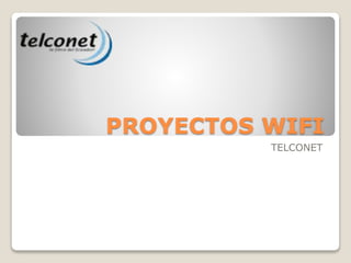 PROYECTOS WIFI
TELCONET
 