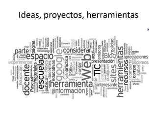 Ideas, proyectos, herramientas
 