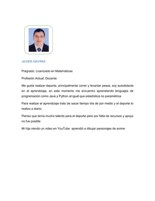 Domitila Salcedo
Pregrado: Licenciada en ciencias sociales
Profesión Actual: Docente de aula
Escriba sobre sobre sus talentos Actuales, en cualquier ámbito (deporte,
magia, gastronomía, ciencia, cultura…)
Mi talento en la actualidad es la lectura, el gusto por enseñar, que lo hago a diario
llego al aula de clase y me olvido de cualquier problema que tenga
Escriba la forma de sacarle tiempo para poder practicar sus talentos, ¿cada
cuánto lo hace? Si no lo hace explique porque.
El talento lo realizo diariamente, me gusta hacerlo constantemente con las lecturas
que me causan más impacto, las que utilizo para preparar mi clase y especialmente
las de carácter histórico. El de enseñar lógicamente lo realizo a diario por mi
profesión.
Describa ¿qué talento le hubiera gustado desarrollar, que talento tenía desde
niño(a)?, ¿qué circunstancia no le permitió desarrollarlo o practicar este?
Me hubiera gustado desarrollar el atletismo, la profesora de educación física
observó que yo era muy buena para las carreras, hablo conmigo y empezó a
registrar marca , esto me sucedió al iniciar mi bachillerato en la ciudad de Buga. El
cambio de ciudad, al llegar a Cali a estudiar, en el colegio no había esta modalidad
 