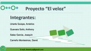 E-mail: Americuq@gmail.com
Uriarte Quispe, Américo
Guevara Solís, Anthony
Salas García, Joaquín
Carreño Montesinos, David
 