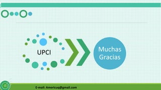 E-mail: Americuq@gmail.com
UPCI Muchas
Gracias
 