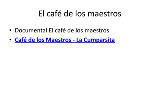 El café de los maestros
• Documental El café de los maestros
• Café de los Maestros - La Cumparsita
 