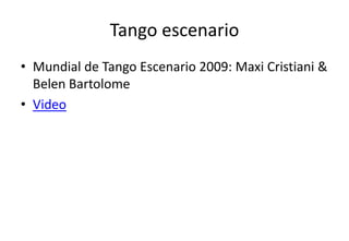 Tango escenario
• Mundial de Tango Escenario 2009: Maxi Cristiani &
  Belen Bartolome
• Video
 