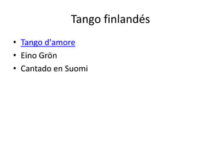 Tango finlandés
• Tango d'amore
• Eino Grön
• Cantado en Suomi
 