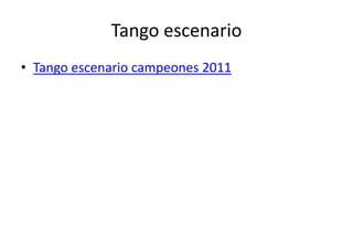 Tango escenario
• Tango escenario campeones 2011
 