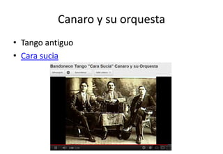 Canaro y su orquesta
• Tango antiguo
• Cara sucia
 