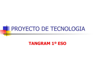 PROYECTO DE TECNOLOGIA TANGRAM 1º ESO 