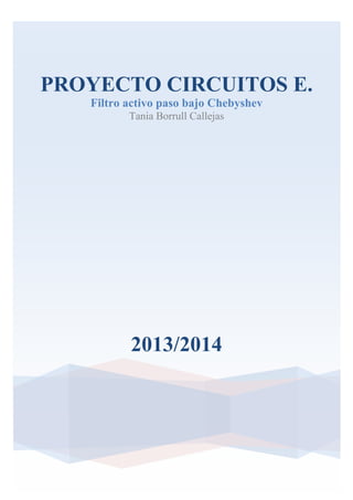 PROYECTO CIRCUITOS E.
Filtro activo paso bajo Chebyshev
Tania Borrull Callejas
2013/2014
 