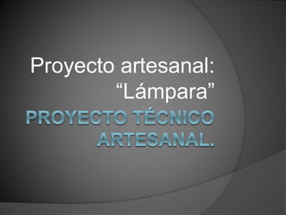 Proyecto artesanal:
“Lámpara”
 