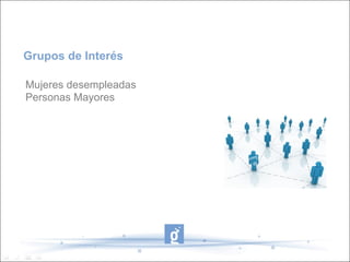 Grupos de Interés

Mujeres desempleadas
Personas Mayores
 