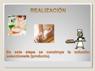 En esta etapa se construye la solución seleccionada (producto).  