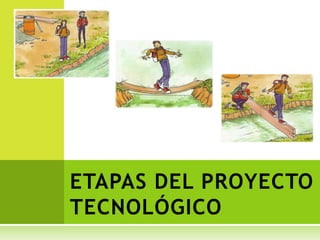 ETAPAS DEL PROYECTO
TECNOLÓGICO
 