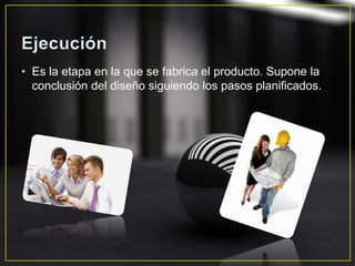 • Es la etapa en la que se fabrica el producto. Supone la
conclusión del diseño siguiendo los pasos planificados.
 