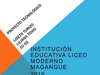 INSTITUCIÓN
EDUCATIVA LICEO
MODERNO
MAGANGUE
 