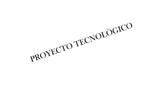 PROYECTO TECNOLÒGICO
 