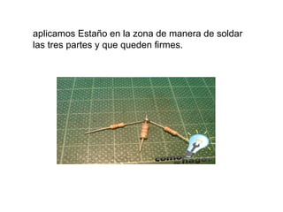 aplicamos Estaño en la zona de manera de soldar las tres partes y que queden firmes.  