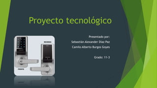 Proyecto tecnológico
Presentado por:
Sebastián Alexander Díaz Paz
Camilo Alberto Burgos Goyes
Grado: 11-3
 