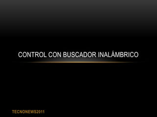 CONTROL CON BUSCADOR INALÁMBRICO




TECNONEWS2011
 