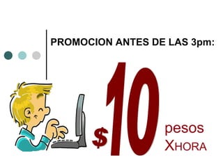 PROMOCION ANTES DE LAS 3pm:




                  pesos
                  XHORA
 