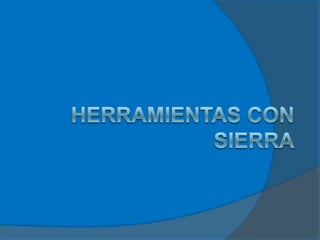HERRAMIENTAS CON SIERRA 